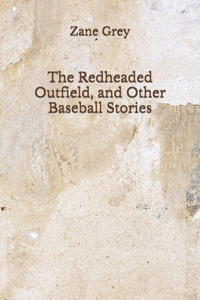 The Redheaded Outfield, and Other Baseball Stories