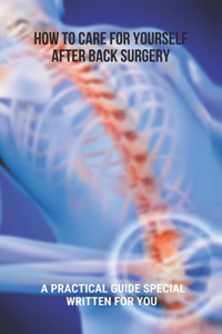 How To Care For Yourself After Back Surgery