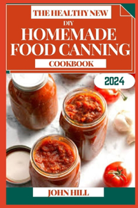 Healthy New DIY Homemade Food Canning Cookbook