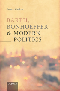 Barth, Bonhoeffer, and Modern Politics