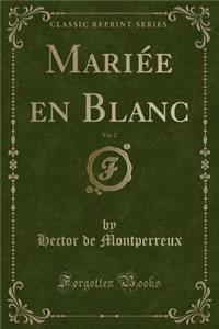 Mariée En Blanc, Vol. 2 (Classic Reprint)