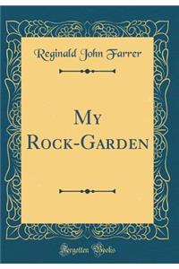 My Rock-Garden (Classic Reprint)
