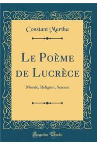 Le PoÃ¨me de LucrÃ¨ce: Morale, Religion, Science (Classic Reprint)