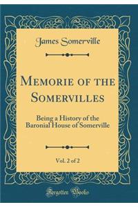 Memorie of the Somervilles, Vol. 2 of 2: Being a History of the Baronial House of Somerville (Classic Reprint)