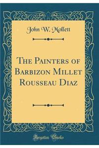 The Painters of Barbizon Millet Rousseau Diaz (Classic Reprint)