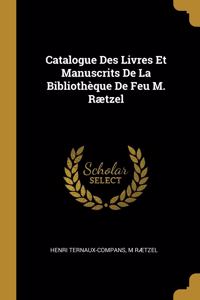 Catalogue Des Livres Et Manuscrits De La Bibliothèque De Feu M. Rætzel