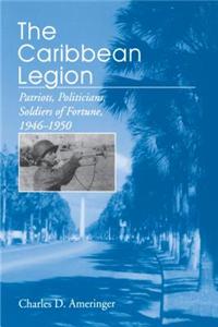 The Caribbean Legion - Patriots, Politicians, Soldiers of Fortune, 1946-1950