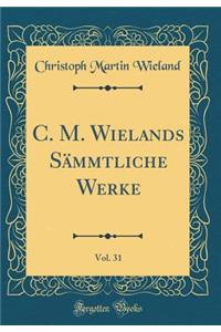 C. M. Wielands SÃ¤mmtliche Werke, Vol. 31 (Classic Reprint)