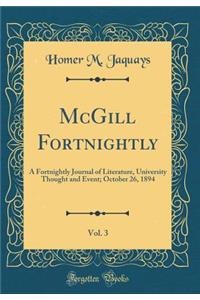McGill Fortnightly, Vol. 3: A Fortnightly Journal of Literature, University Thought and Event; October 26, 1894 (Classic Reprint)