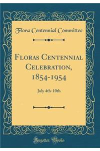 Floras Centennial Celebration, 1854-1954: July 4th-10th (Classic Reprint)