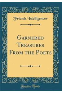 Garnered Treasures from the Poets (Classic Reprint)