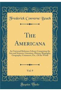 The Americana, Vol. 9: An Universal Reference Library Comprising the Arts and Sciences, Literature, History, Biography, Geography, Commerce, Etc., Of the World (Classic Reprint)