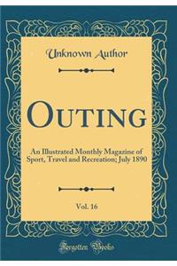 Outing, Vol. 16: An Illustrated Monthly Magazine of Sport, Travel and Recreation; July 1890 (Classic Reprint)