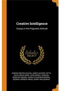 Creative Intelligence: Essays in the Pragmatic Attitude