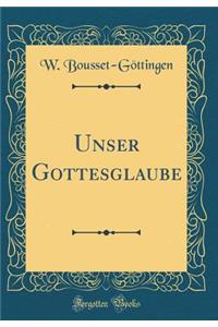 Unser Gottesglaube (Classic Reprint)