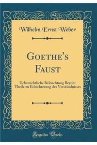 Goethe's Faust: Uebersichtliche Beleuchtung Beyder Theile zu Erleichterung des Verständnisses (Classic Reprint)
