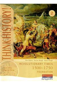 Think History: Revolutionary Times 1500-1750 Foundation Pupil Book 2