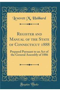 Register and Manual of the State of Connecticut 1888: Prepared Pursuant to an Act of the General Assembly of 1886 (Classic Reprint)