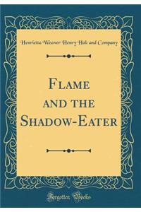 Flame and the Shadow-Eater (Classic Reprint)