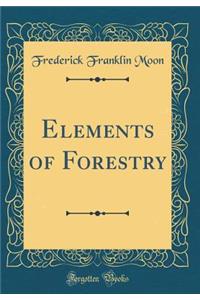 Elements of Forestry (Classic Reprint)