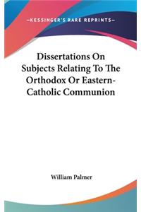 Dissertations On Subjects Relating To The Orthodox Or Eastern-Catholic Communion