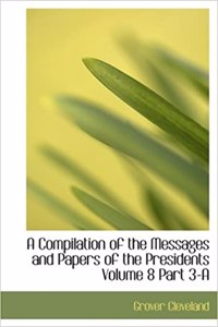 Compilation of the Messages and Papers of the Presidents Volume 8 Part 3-A