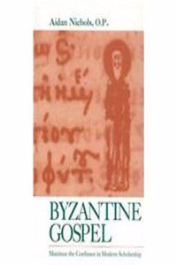 Byzantine Gospel: Maximus the Confessor in Modern Scholarship Hardcover