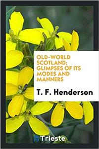 Old-world Scotland; glimpses of its modes and manners