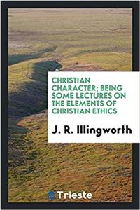 Christian Character; Being Some Lectures on the Elements of Christian Ethics