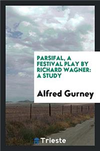 Parsifal, a Festival Play by Richard Wagner: A Study