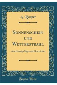 Sonnenschein Und Wetterstrahl: Aus Danzigs Sage Und Geschichte (Classic Reprint)