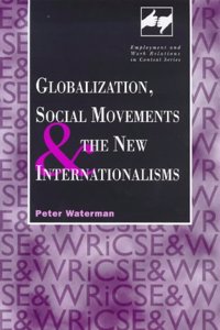 Globalization, Social Movements and the New Internationalisms (Employment & Work Relations in Context S.)