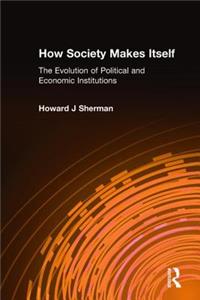 How Society Makes Itself: The Evolution of Political and Economic Institutions