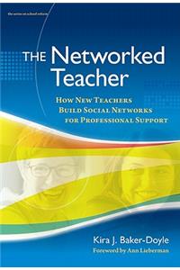 The Networked Teacher: How New Teachers Build Social Networks for Professional Support