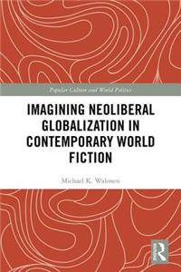 Imagining Neoliberal Globalization in Contemporary World Fiction