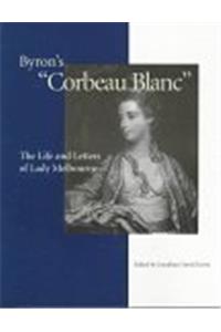 Byron's "Corbeau Blanc": The Life and Letters of Lady Melbourne