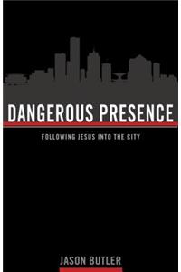 Dangerous Presence: Following Jesus Into the City