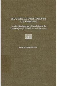 Esquisse de l'Histoire de l'Harmonie: An English-Language Translation of the FranÃ?ois-Joseph FÃºtis History of Harmony