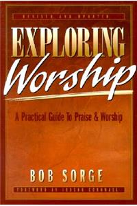 Exploring Worship: A Practical Guide to Praise & Worship