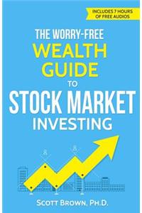 The Worry-Free Wealth Guide to Stock Market Investing