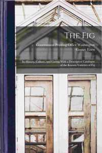 Fig: Its History, Culture, and Curing With a Descriptive Catalogue of the Known Varieties of Fig