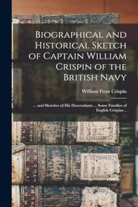 Biographical and Historical Sketch of Captain William Crispin of the British Navy; ... and Sketches of his Descendants ... Some Families of English Crispins ..