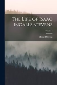 Life of Isaac Ingalls Stevens; Volume I