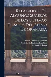 Relaciones De Algunos Sucesos De Los Últimos Tiempos Del Reino De Granada