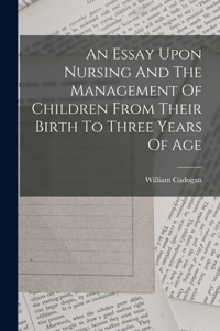 Essay Upon Nursing And The Management Of Children From Their Birth To Three Years Of Age