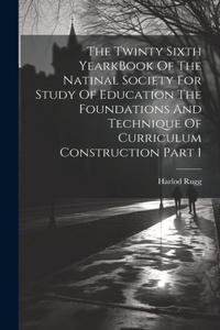 Twinty Sixth YearkBook Of The Natinal Society For Study Of Education The Foundations And Technique Of Curriculum Construction Part 1