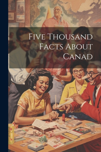 Five Thousand Facts About Canad