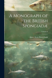 Monograph of the British Spongiadæ; Volume I