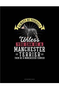 Always Be Yourself Unless You Can Be A Manchester Terrier Then Be A Manchester Terrier