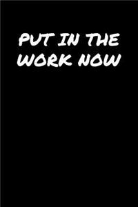 Put In The Work Now